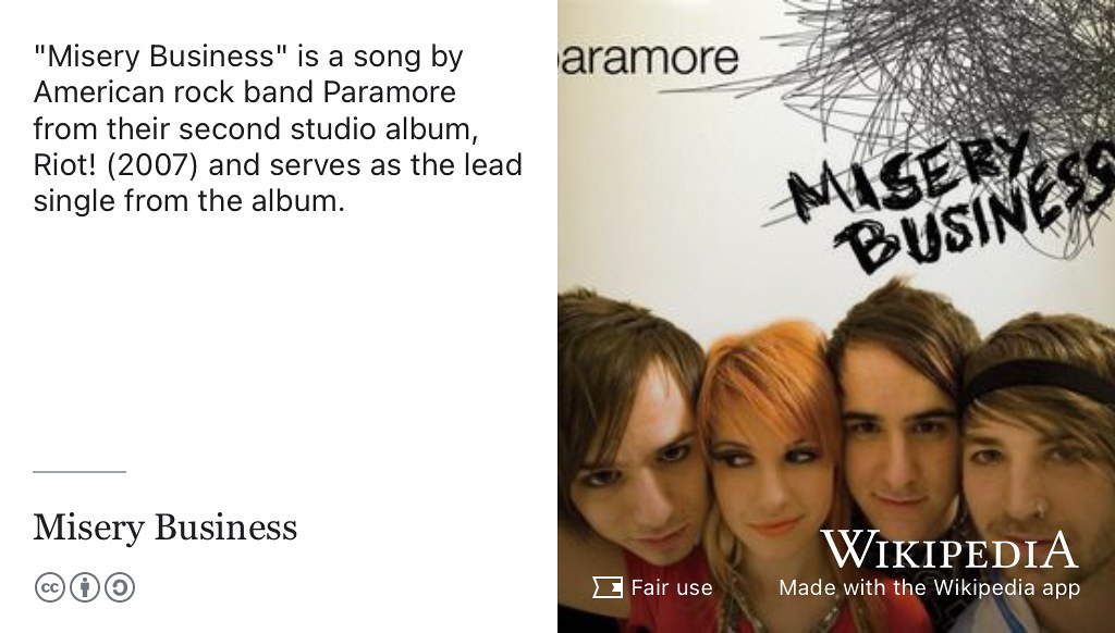 Misery Business is a song by American rock band Paramore from their second studio album Riot! (H. Williams and Farro 2007) Fair use image from Wikimedia Commons adapted using the Wikipedia App