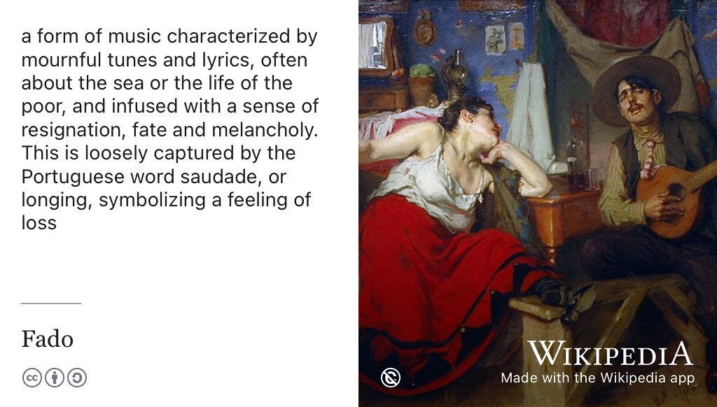 Fado is a form of music characterised by mournful tunes and lyrics, often about the sea or the life of the poor, and infused with a sense of resignation, fate and melancholy. This is loosely captured by the Portuguese word “saudade”, or longing, symbolising a feeling of loss. Public domain image of a painting O Fado, by José Malhoa from the Museum of Lisbon via Wikimedia Commons w.wiki/Apbu adapted using the Wikipedia app 🇵🇹