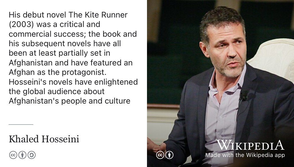 Khaled Hosseini’s debut novel The Kite Runner was a critical and commercial success; the book and his subsequent novels have all been at least partially set in Afghanistan and have featured an Afghan as the protagonist. Hosseini’s novels have enlightened the global audience about Afghanistan’s people and culture. CC BY licensed portrait of Khaled Hosseini via Wikimedia Commons w.wiki/ApdT adapted using the Wikipedia app 🇦🇫