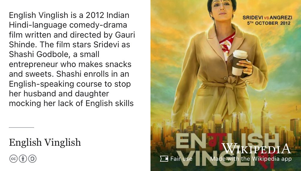 English Vinglish is a 2012 Indian Hindi-language comedy-drama film written and directed by Gauri Shinde. The film stars Sridevi as Shashi Godbole, a small entrepreneur who makes snacks and sweets. Shashi enrolls in an English-speaking course to stop her husband and daughter mocking her lack of English skills (Shinde 2012) Fair use image from commons.wikimedia.org 🇮🇳